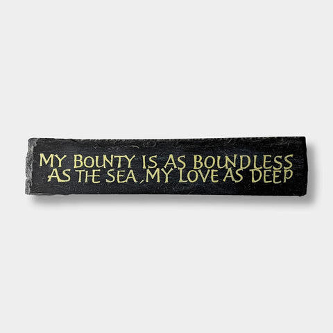 “My bounty is as boundless as the sea, my love as deep” (Philip Surey)